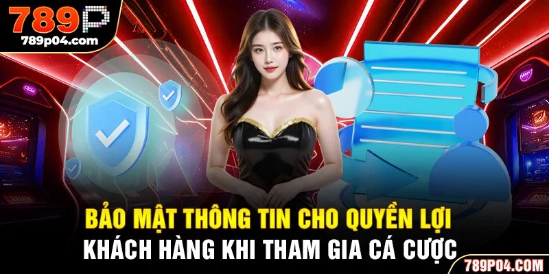 Bảo mật thông tin cho quyền lợi khách hàng khi tham gia cá cược