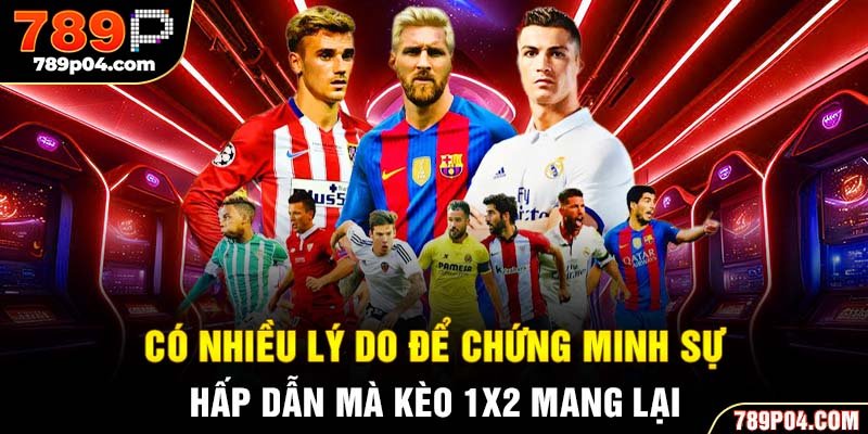 Có nhiều lý do để chứng minh sự hấp dẫn mà kèo 1X2 mang lại