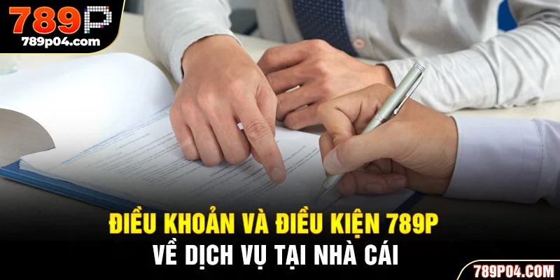 Điều khoản và điều kiện 789P về dịch vụ tại nhà cái