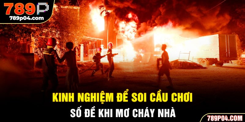 Kinh nghiệm để soi cầu chơi số đề khi mơ cháy nhà