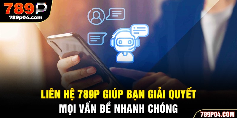 Liên hệ 789P giúp bạn giải quyết mọi vấn đề nhanh chóng