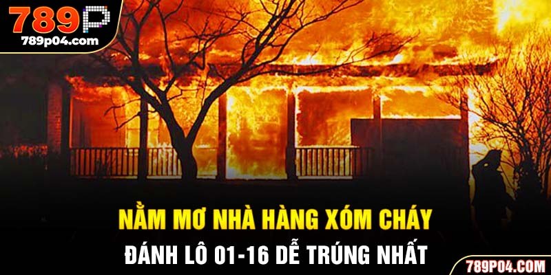 Nằm mơ nhà hàng xóm cháy đánh lô 01-16 dễ trúng nhất